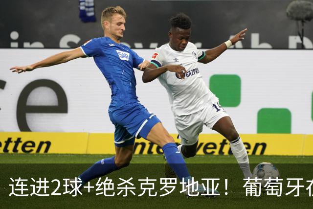 连进2球+绝杀克罗地亚！葡萄牙在逆境中展露球队底蕴