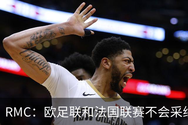 RMC：欧足联和法国联赛不会采纳世界杯强制暂停补水三分钟的方式